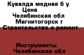 Кувалда медная б/у › Цена ­ 1 200 - Челябинская обл., Магнитогорск г. Строительство и ремонт » Инструменты   . Челябинская обл.